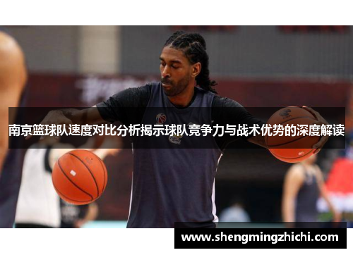 南京篮球队速度对比分析揭示球队竞争力与战术优势的深度解读