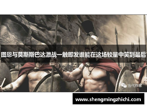 图恩与莫斯斯巴达激战一触即发谁能在这场较量中笑到最后