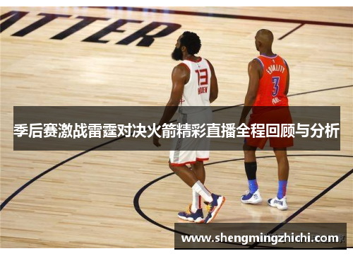 季后赛激战雷霆对决火箭精彩直播全程回顾与分析