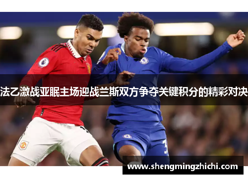 法乙激战亚眠主场迎战兰斯双方争夺关键积分的精彩对决